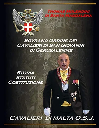 Sovrano Ordine dei Cavalieri di San Giovanni di Gerusalemme: Storia Statuti Costituzione - Cavalieri di Malta O.S.J.