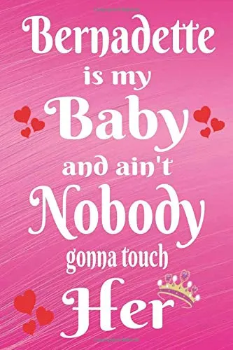 Bernadette is my Baby and ain't Nobody gonna touch Her: Blank Lined Notebook For Girlfriend Birthday Gift, Girlfriend day Gift, 6x9 inches, 110 pages