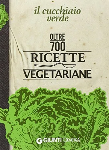 Il Cucchiaio verde. Oltre 700 ricette vegetariane
