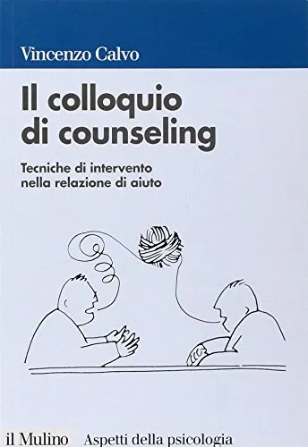 Il colloquio di counseling. Tecniche di intervento nella relazione di aiuto