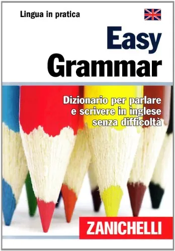 Easy Grammar. Dizionario per parlare e scrivere in inglese senza difficoltà