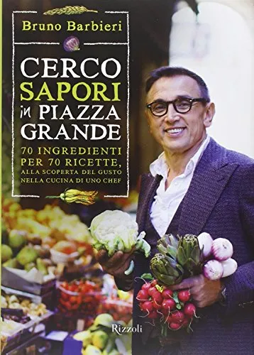 Cerco sapori in piazza Grande. 70 ingredienti per 70 ricette, alla scoperta del gusto nella cucina di uno chef