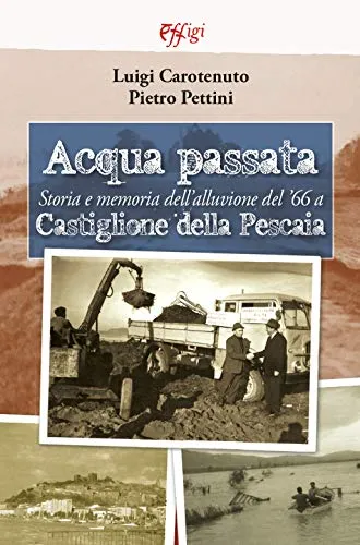 Acqua passata. Storia e memoria dell'alluvione del '66 a Castiglione della Pescaia