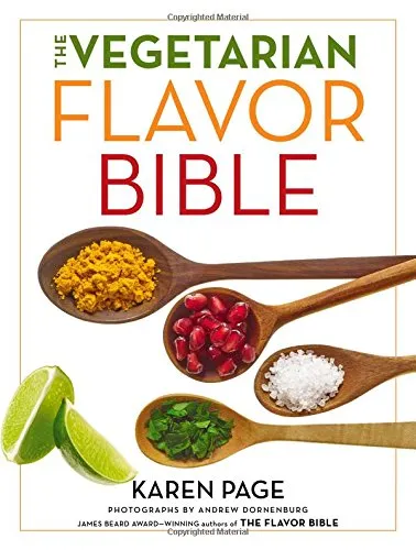 The Vegetarian Flavor Bible: The Essential Guide to Culinary Creativity With Vegetables, Fruits, Grains, Legumes, Nuts, Seeds, and More, Based on the Wisdom of Leading American Chefs