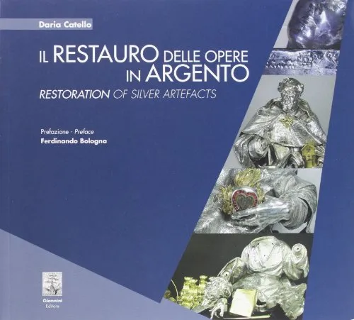 Il restauro delle opere in argento-Restoration of silver artefacts. Ediz. bilingue