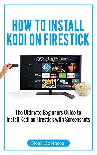 How to Install Kodi on Firestick: The Ultimate Beginners Guide To Install Kodi on Firestick With Screenshots (user guides, how to install kodi book, fire stick Book 1) (English Edition)