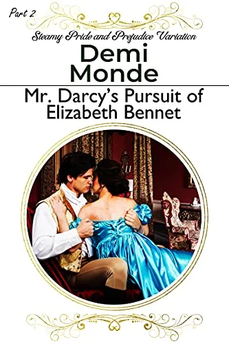 Part 2 - Mr. Darcy's Pursuit of Elizabeth Bennet: A Steamy Pride and Prejudice Variation (English Edition)