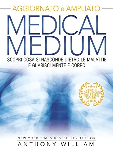 Medical Medium - Nuova Edizione: Scopri cosa si nasconde dietro le malattie e guarisci mente e corpo. (AGGIORNATO E AMPLIATO).