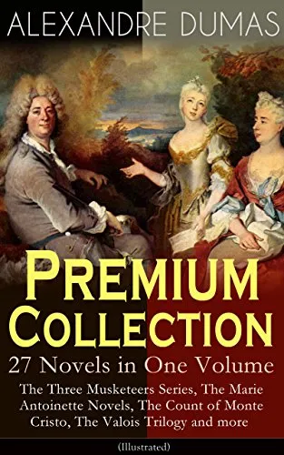 ALEXANDRE DUMAS Premium Collection - 27 Novels in One Volume: The Three Musketeers Series, The Marie Antoinette Novels, The Count of Monte Cristo, The ... and more (Illustrated) (English Edition)