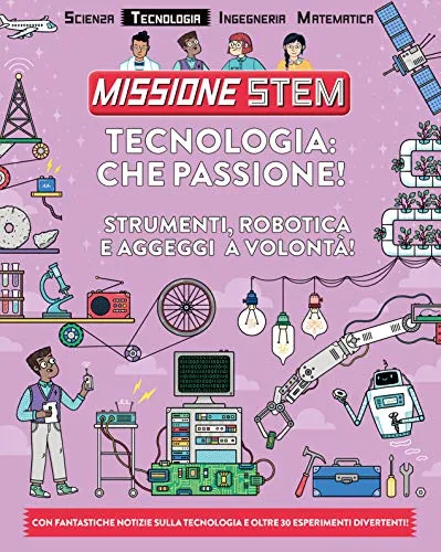 Tecnologia: che passione! Strumenti, robotica e aggeggi a volontà! Missione Stem. Ediz. a colori