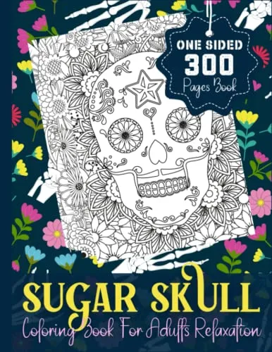 Sugar-Skull Coloring Book for Adults Relaxation - A Big One Sided 300 Pages Book: New and Huge Unique Sugar-Skull Stress Relieving Adults Coloring ... Men and Women That are Inspired to Meditate