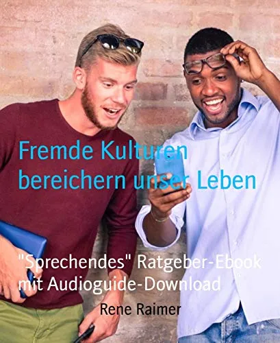 Fremde Kulturen bereichern unser Leben: "Sprechendes" Ratgeber-Ebook mit Audioguide-Download (German Edition)