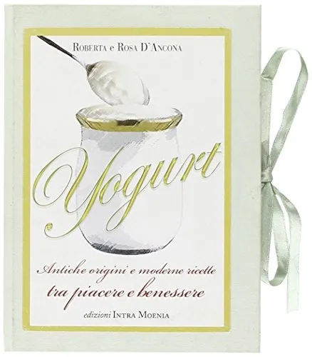 Yogurt. Antiche origini e moderne ricette tra piacere e benessere