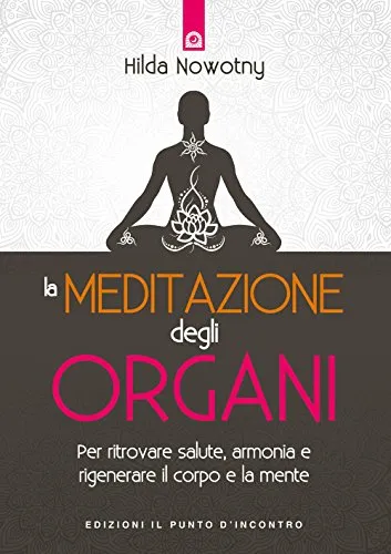 La meditazione degli organi. Per ritrovare salute, armonia e rigenerare il corpo e la mente