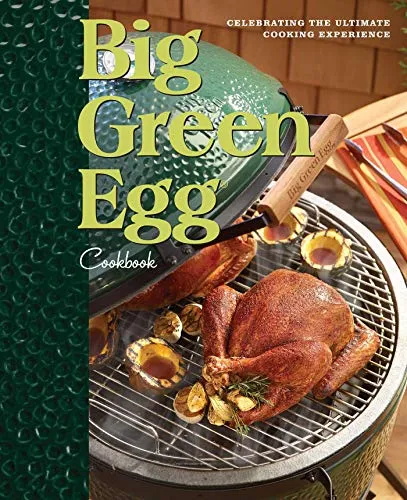 Big Green Egg Cookbook: Celebrating the World's Best Smoker & Grill: Celebrating the Ultimate Cooking Experience: 1