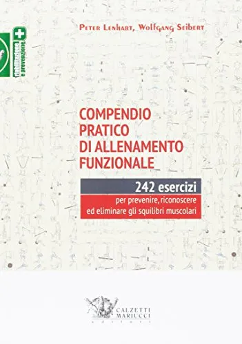 Compendio pratico di allenamento funzionale. 242 esercizi per prevenire, riconoscere ed eliminare gli squilibri muscolari: 1