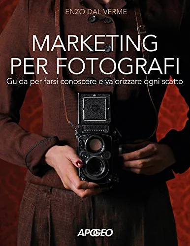 Marketing per fotografi. Guida per farsi conoscere e valorizzare ogni scatto