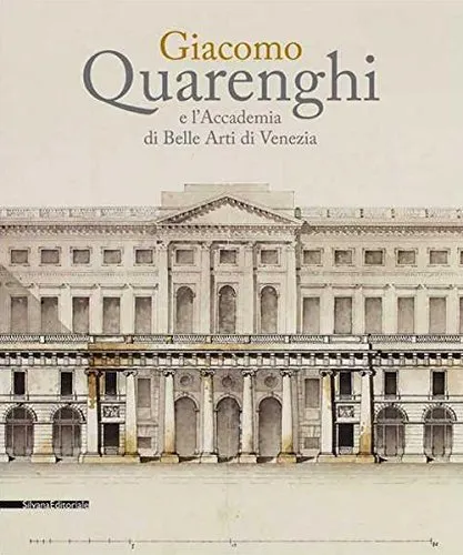 Giacomo Quarenghi e l'Accademia di Belle Arti Venezia. Catalogo della mostra (Venezia, 15 dicembre 2017-28 febbraio 2018). Ediz. a colori