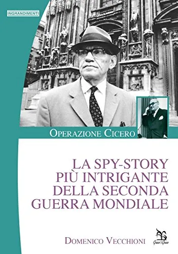 La spy-story più intrigante della seconda guerra mondiale. Operazione Cicero