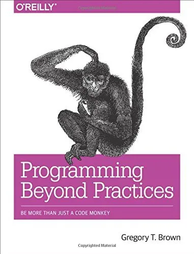 Programming Beyond Practices: Be More Than Just a Code Monkey by Gregory T Brown(2016-10-27)
