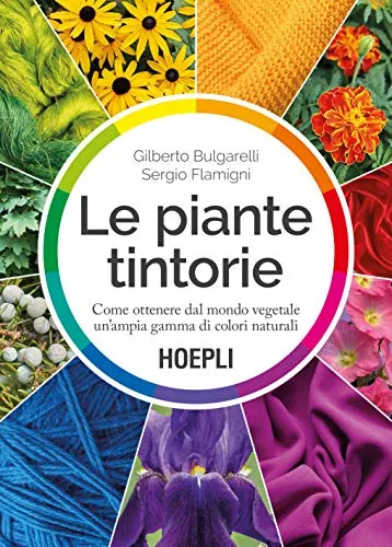 Le piante tintorie. Come ottenere dal mondo vegetale un’ampia gamma di colori naturali