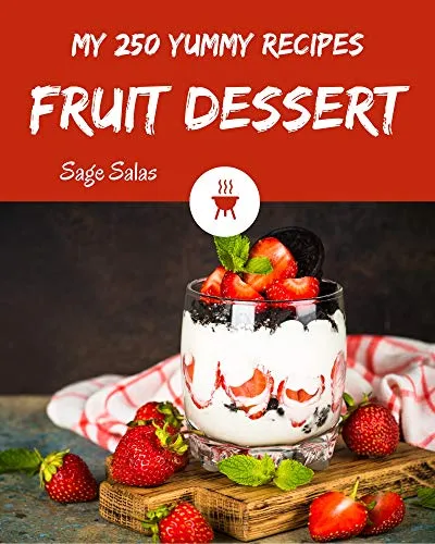 My 250 Yummy Fruit Dessert Recipes: The Best Yummy Fruit Dessert Cookbook that Delights Your Taste Buds (English Edition)