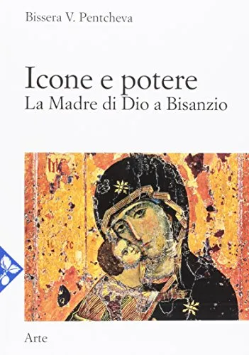 Icone e potere. La madre di Dio a Bisanzio