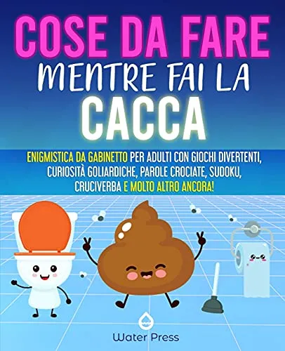 Cose da Fare Mentre Fai la Cacca: Enigmistica da Gabinetto per Adulti con Giochi Divertenti, Curiosità Goliardiche, Parole Crociate, Sudoku, Cruciverba e molto altro ancora!