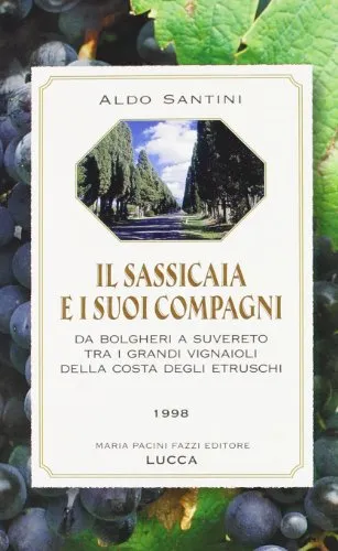 Il sassicaia e i suoi compagni. Da Bolgheri a Suvereto, tra i grandi vignaioli della costa degli etruschi