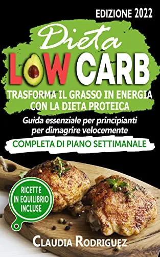 Dieta Low Carb trasforma il grasso in energia con la dieta proteica: Guida essenziale per principianti per dimagrire velocemente, ricette in equilibrio incluse