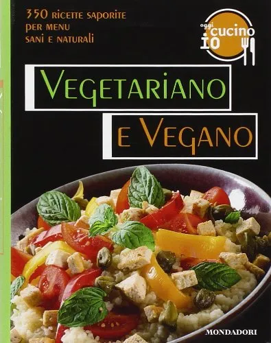 Oggi cucino io. Vegetariano e vegano. 350 ricette saporite per menu vegetariani. Ediz. illustrata