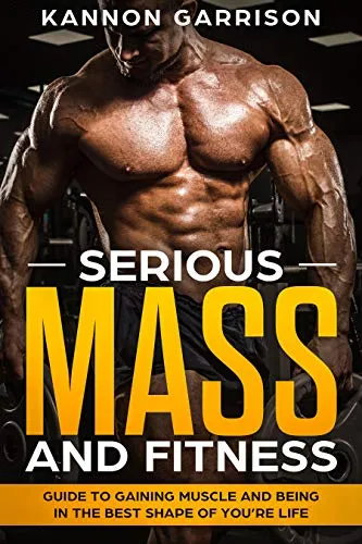 Serious Mass and Fitness: Guide to gaining muscle and being in the best shape of your life. (English Edition)
