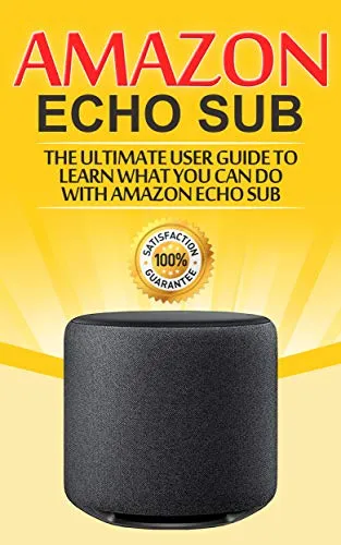 Amazon Echo: Sub : The Ultimate User Guide to Learn What You Can Do with Amazon Echo Sub (Alexa Second Generation Book 1) (English Edition)