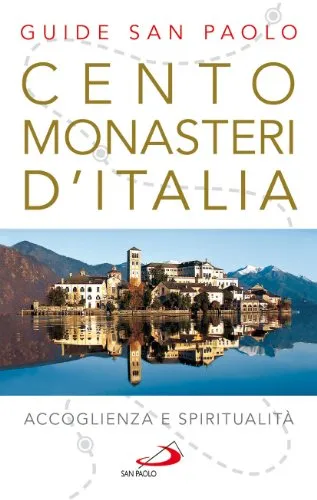 Cento monasteri d'Italia. Accoglienza e spiritualità