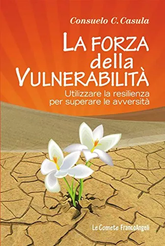 La forza della vulnerabilità. Utilizzare la resilienza per superare le avversità (Le comete Vol. 224)