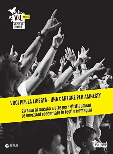 Voci per la libertà. Una canzone per Amnesty. 20 anni di musica e arte per i diritti umani. Le emozioni raccontate in testi e immagini. Ediz. illustrata