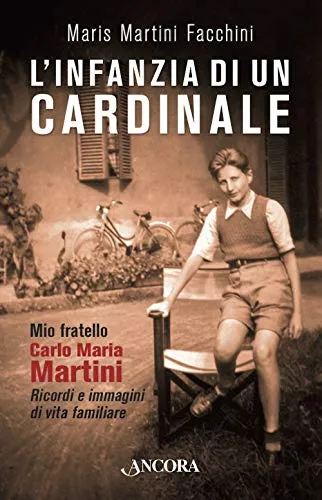 L'infanzia di un cardinale. Mio fratello Carlo Maria Martini. Ricordi e immagini di vita familiare