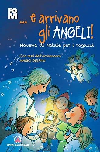 ...e arrivano gli angeli. Novena di Natale per i ragazzi. Con i testi dell'Arcivescovo Mario Delpini