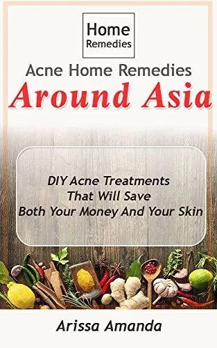 Acne Remedies Around Asia: DIY Acne Treatment That Will Save Both Your Money & Your Skin (English Edition)