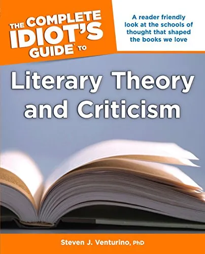 The Complete Idiot's Guide to Literary Theory and Criticism: A Reader Friendly Look at the Schools of Thought That Shaped the Books We Love
