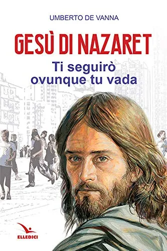 Gesù di Nazaret. Ti seguirò ovunque tu vada