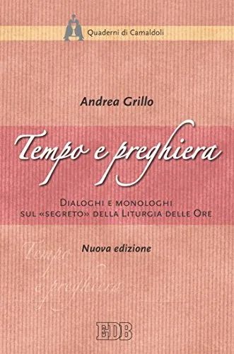 Tempo e preghiera: Dialoghi e monologhi sul «segreto» della Liturgia delle Ore. Nuova edizione