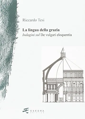 La lingua della grazia. Indagini sul De vulgari eloquentia