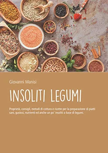 Insoliti legumi: Proprietà, consigli, metodi di cottura e ricette per la preparazione di piatti sani, gustosi, nutrienti ed anche un po’ insoliti a base di legumi.