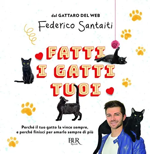 Fatti i gatti tuoi. Perché il tuo gatto la vince sempre e finisci per amarlo sempre di più