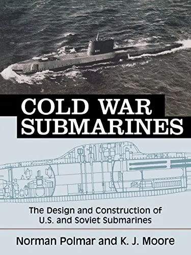 Cold War Submarines: The Design And Construction Of U.S. And Soviet Subarines