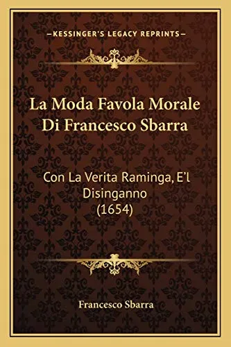 La Moda Favola Morale Di Francesco Sbarra: Con La Verita Raminga, E'l Disinganno (1654)