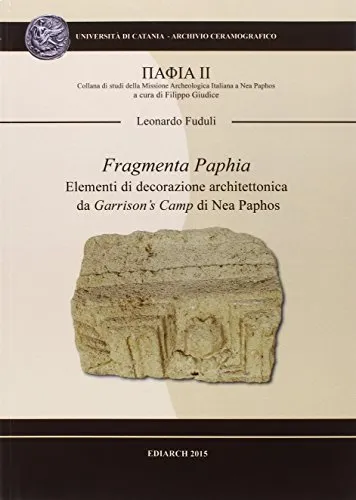Fragmenta Paphia. Elementi di decorazione architettonica da Garrison's camp di Nea Paphos