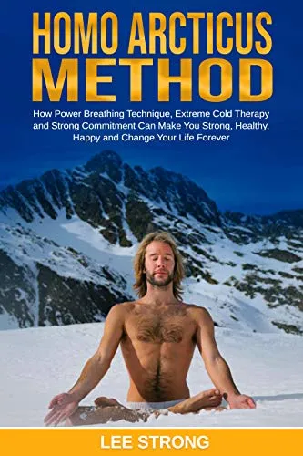 Homo Arcticus Method: How Power Breathing Technique, Extreme Cold Therapy and Strong Commitment Can Make You Strong, Healthy, Happy and Change Your Life ... (Personal Growth Book 1) (English Edition)