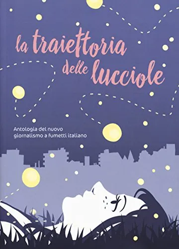 La traiettoria delle lucciole. Antologia del nuovo giornalismo a fumetti italiano